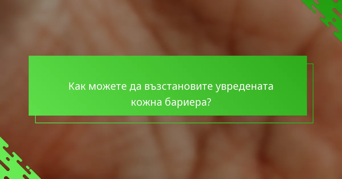 Как можете да възстановите увредената кожна бариера?