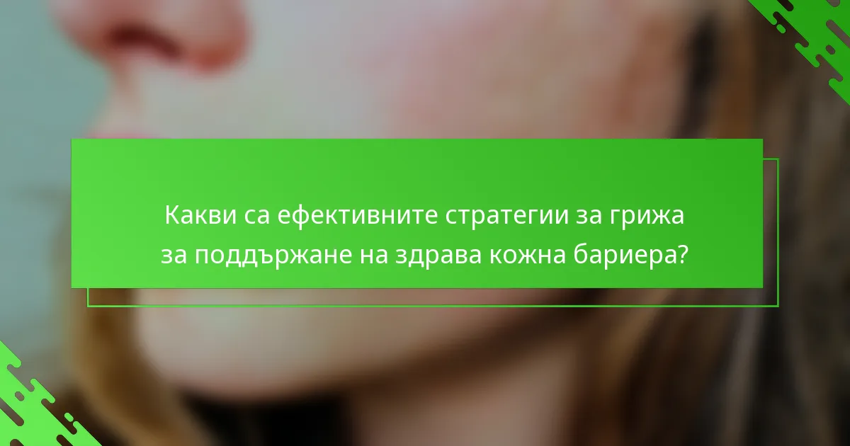 Какви са ефективните стратегии за грижа за поддържане на здрава кожна бариера?