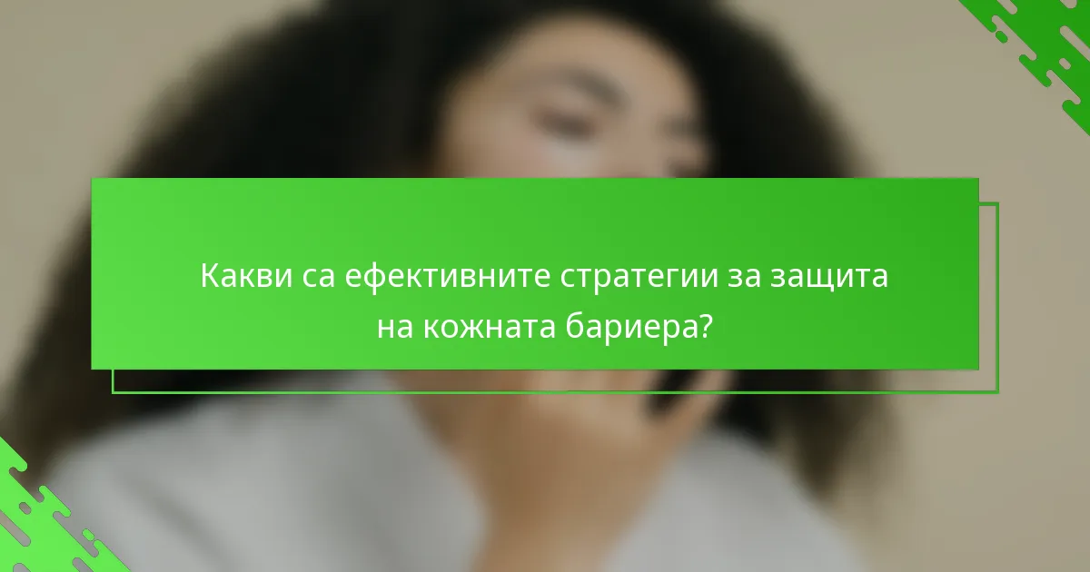 Какви са ефективните стратегии за защита на кожната бариера?