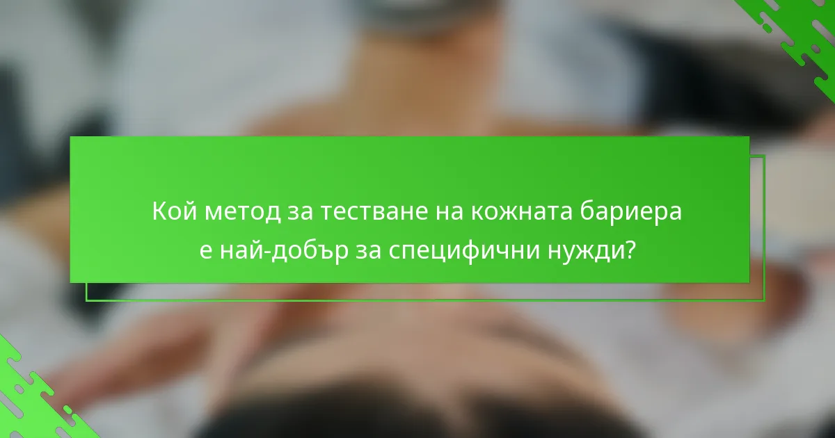 Кой метод за тестване на кожната бариера е най-добър за специфични нужди?