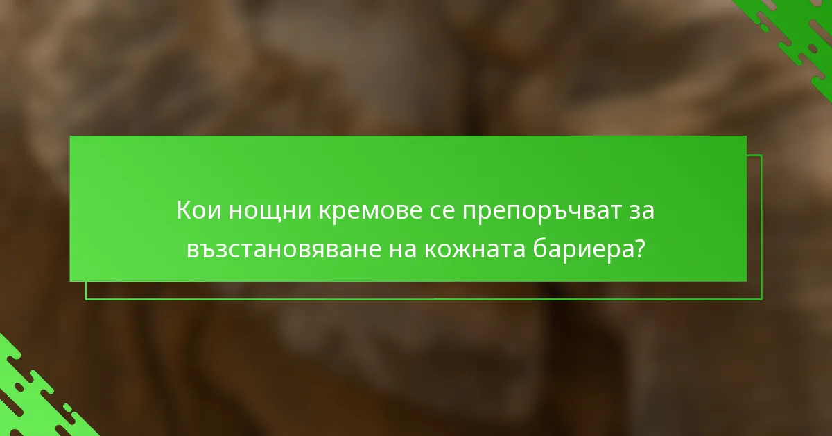 Кои нощни кремове се препоръчват за възстановяване на кожната бариера?
