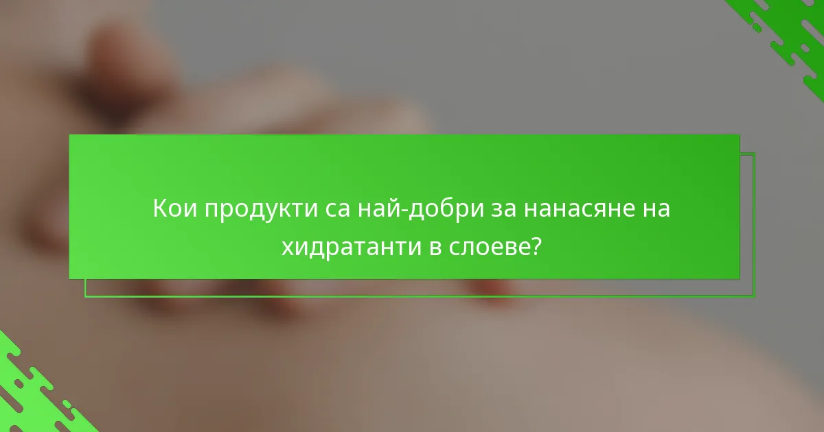 Кои продукти са най-добри за нанасяне на хидратанти в слоеве?