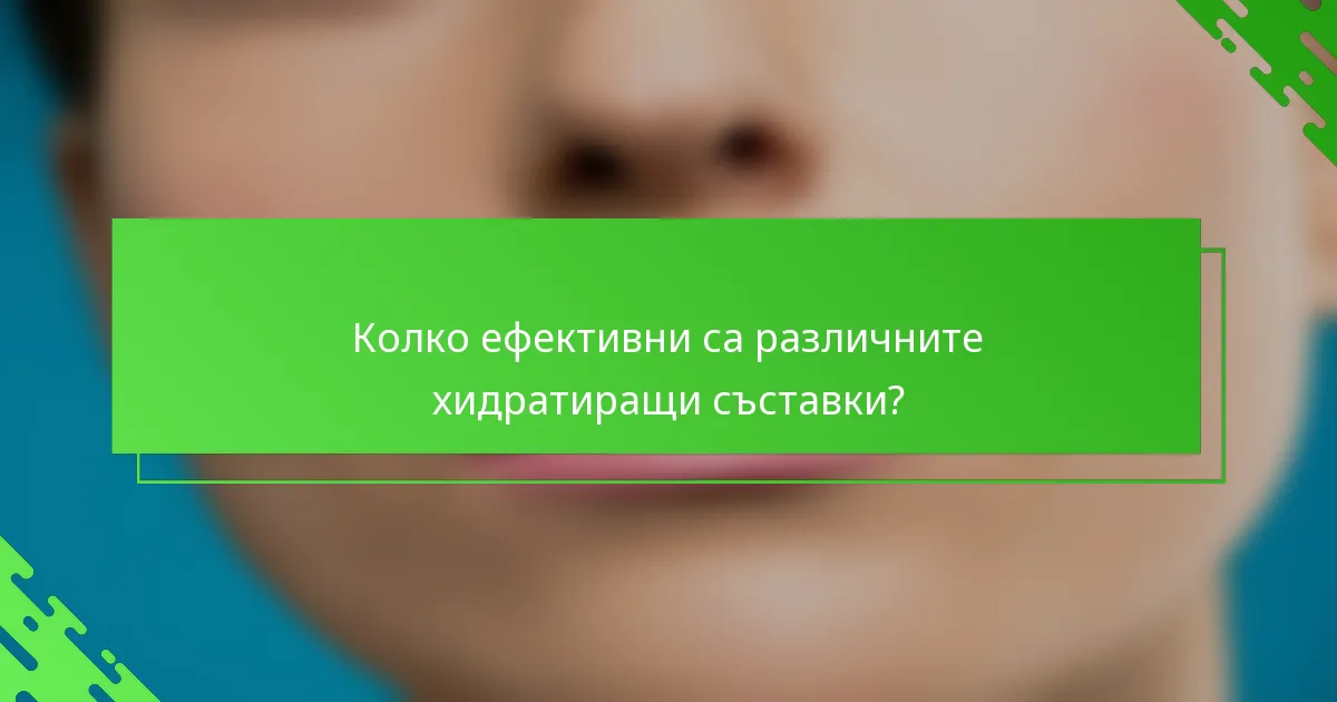 Колко ефективни са различните хидратиращи съставки?